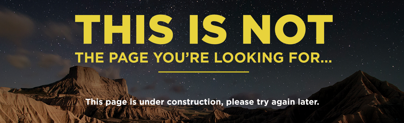 Text reads: This is not the page you're looking for...This page is under construction, please try again later.