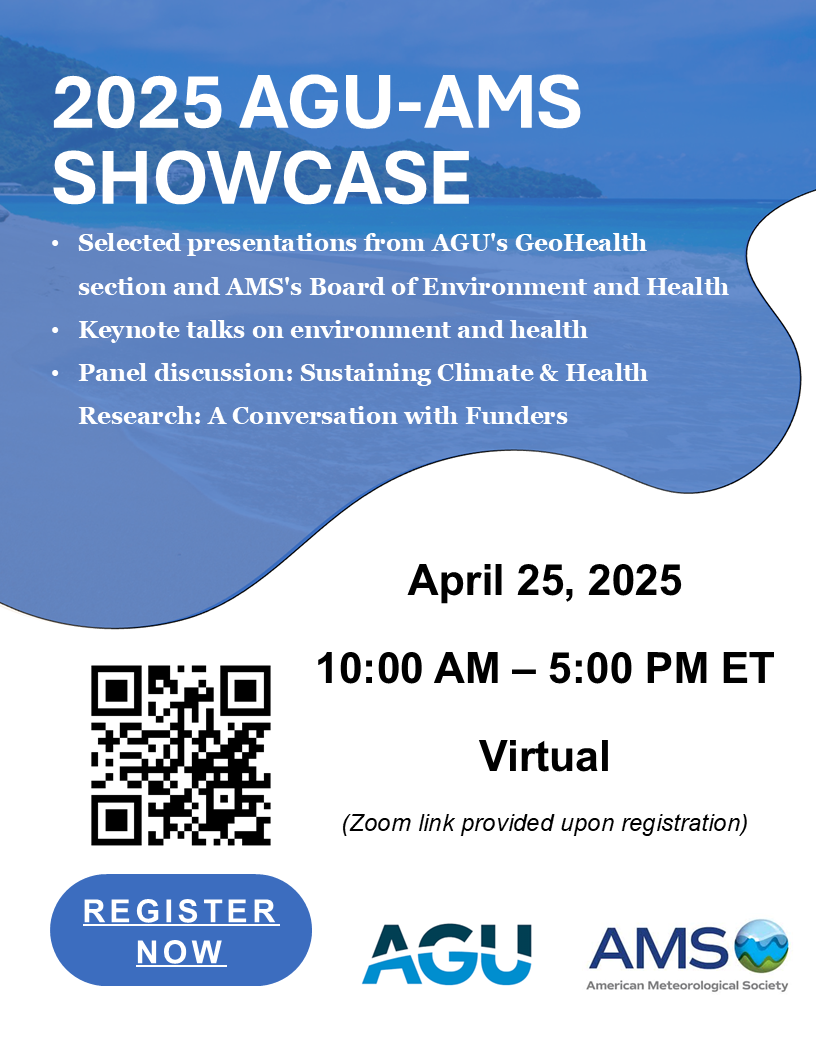 2025 AGU-AMS Showcase. Selected presentations from AGU's GeoHealth section and AMS's Board of Environment and Health  Keynote talks on environment and health Panel discussion: Sustaining Climate & Health Research: A Conversation with Funders. April 25, 2025 10:00 AM – 5:00 PM ET Virtual (Zoom link provided upon registration)